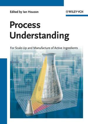 Process Understanding For Scale–Up and Manufacture of Active Ingredients de I Houson