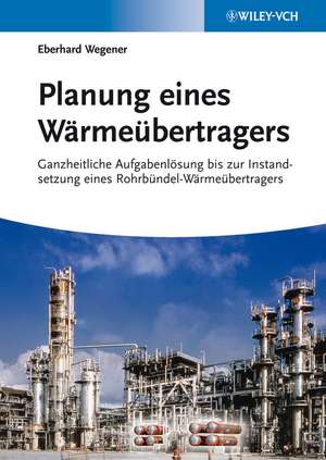 Planung eines Wärmeübertragers – Ganzheitliche Aufgabenlösung bis zur Instandsetzung eines Rohrbündel–Wärmeübertragers de E Wegener