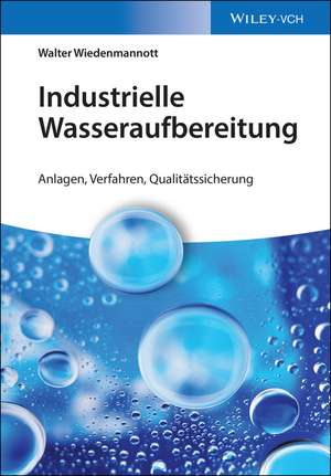 Industrielle Wasseraufbereitung: Anlagen, Verfahren, Qualitätssicherung de Walter Wiedenmannott