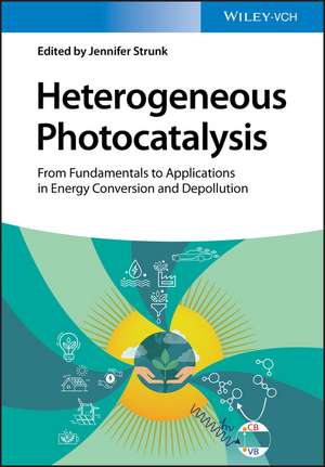 Heterogeneous Photocatalysis – From Fundamentals to Applications in Energy Conversion and Depollution de J Strunk