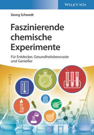 Faszinierende chemische Experimente – Für Entdecke r, Gesundheitsbewusste und Genieβer de G Schwedt