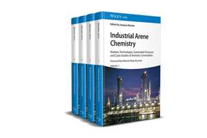 Industrial Arene Chemistry – Markets, Technologies, Sustainable Processes and Case Studies of Aromatic Commodities de J Mortier