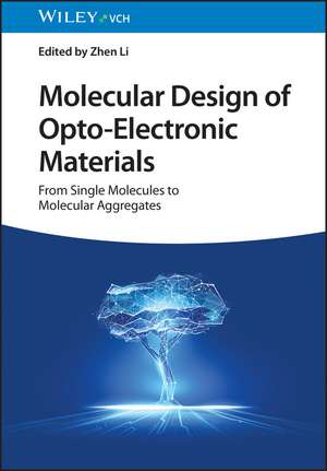 Molecular Design of Opto–Electronic Materials – From Single Molecules to Molecular Aggregates de Z Li