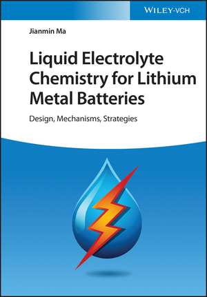 Liquid Electrolyte Chemistry for Lithium Metal Batteries – Design, Mechanisms, Strategies de J Ma