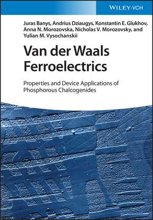 Van der Waals Ferroelectrics – Properties and Device Applications of Phosphorous Chalcogenides de J Banys