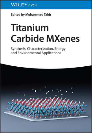 Titanium Carbide MXenes – Synthesis, Characterization, Energy and Environmental Applications de M Tahir