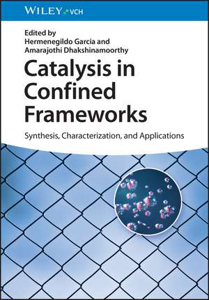 Catalysis in Confined Frameworks – Synthesis, Characterization, and Applications de H Garcia