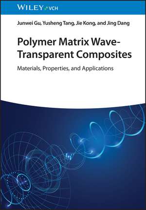 Polymer Matrix Wave–Transparent Composites – Materials, Properties, and Applications de J Gu