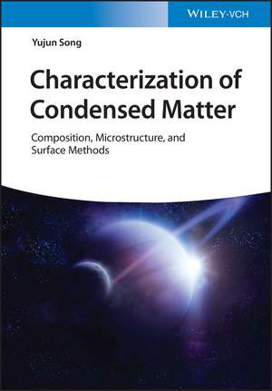 Characterization of Condensed Matter – An Introduction to Composition, Microstructure, and Surface Methods de Y Song