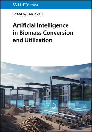 Artificial Intelligence in Biomass Conversion and Utilization de Jiahua Zhu