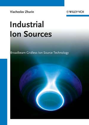 Industrial Ion Sources – Broadbeam Gridless Ion Source Technology de VV Zhurin