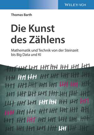 Die Kunst des Zählens – Mathematik und Technik von der Steinzeit bis Big Data und KI de T Barth