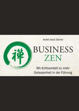 Business Zen – Mit Achtsamkeit zu mehr Gelassenheit in der Führung de A Daiy? Steiner