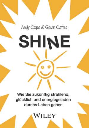 Shine – Wie Sie zukünftig strahlend, glücklich und energiegeladen durchs Leben gehen de A Cope