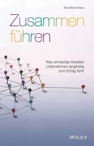 Zusammen führen – Wie vernetztes Arbeiten Unternehmen langfristig zum Erfolg führt de E–M Kraus