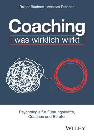 Coaching – was wirklich wirk – Psychologie für Führungskräfte, Coaches und Berater de R Buchner