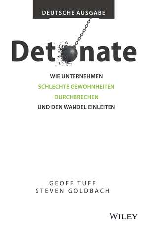 Detonate – Deutsche Ausgabe: Wie Unternehmen schlechte Gewohnheiten durchbrechen und den Wandel einleiten de Geoff Tuff