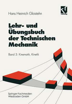 Lehr- und Übungsbuch der Technischen Mechanik: Kinematik, Kinetik de Hans Heinrich Gloistehn