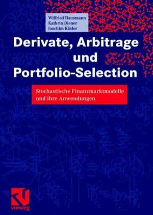 Derivate, Arbitrage und Portfolio-Selection: Stochastische Finanzmarktmodelle und ihre Anwendungen de Wilfried Hausmann