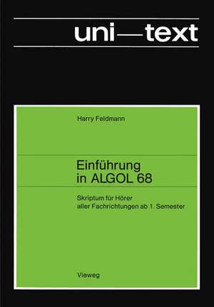 Einführung in ALGOL 68: Skriptum für Hörer aller Fachrichtungen ab 1. Semester de Harry Feldmann