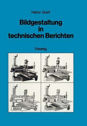 Bildgestaltung in technischen Berichten: Die Herstellung aussagekräftiger Foto-Illustrationen de Heinz Greif