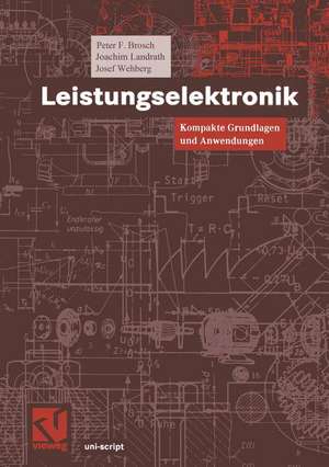 Leistungselektronik: Kompakte Grundlagen und Anwendungen de Peter F. Brosch