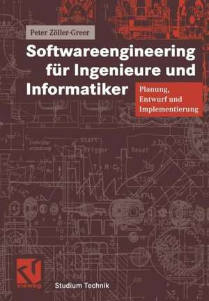 Softwareengineering für Ingenieure und Informatiker: Planung, Entwurf und Implementierung de Peter Zöller-Greer