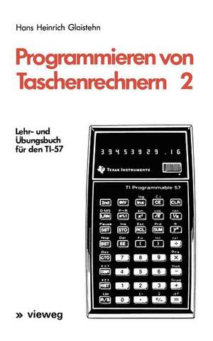 Programmieren von Taschenrechnern 2: Lehr- und Übungsbuch für den TI-57 de Hans Heinrich Gloistehn