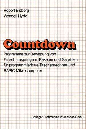 Countdown: Programme zur Bewegung von Fallschirmspringern, Raketen und Satelliten für programmierbare Taschenrechner und BASIC-Mikrocomputer de Robert M. Eisberg