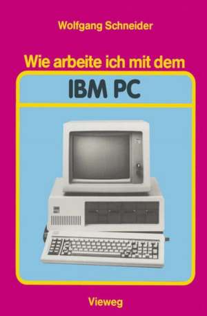 Wie arbeite ich mit dem IBM PC de Wolfgang Schneider