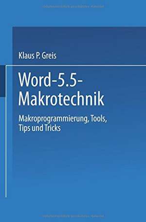 Word 5.5 Makrotechnik: Makroprogrammierung, Tools, Tips und Tricks de Klaus P. Greis