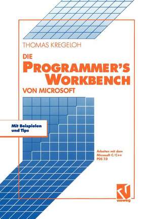 Die Microsoft Programmer’s Workbench: Arbeiten mit dem Microsoft C/C++ PDS 7.0 de Thomas Kregeloh