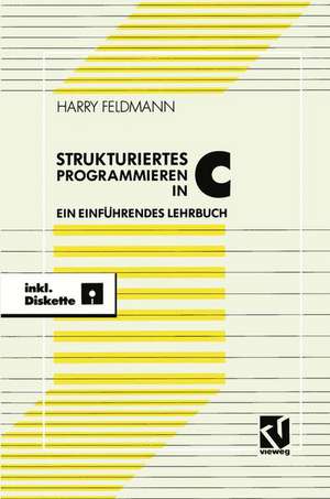 Strukturiert es Programmieren in C: Ein einführendes Lehrbuch mit Diskette de Harry Feldmann