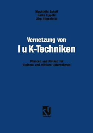 Vernetzung von IuK-Techniken: Chancen und Risiken der Informations- und Kommunikationstechniken für kleinere und mittlere Unternehmen de Mechthild Scholl