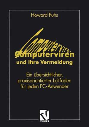 Computerviren und ihre Vermeidung: Ein übersichtlicher, praxisorientierter Leitfaden für jeden PC-Anwender de Howard Fuhs