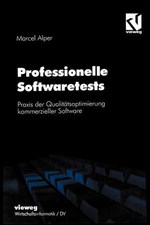 Professionelle Softwaretests: Praxis der Qualitätsoptimierung kommerzieller Software de Marcel Alper