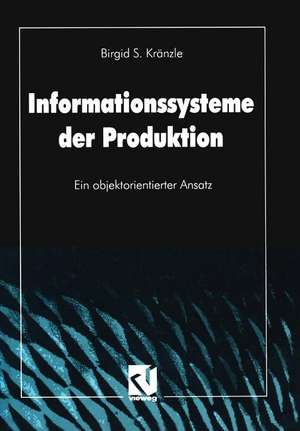 Informationssysteme der Produktion: Ein objektorientierter Ansatz de Birgid S. Kränzle