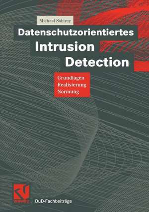 Datenschutzorientiertes Intrusion Detection: Grundlagen, Realisierung, Normung de Michael Sobirey