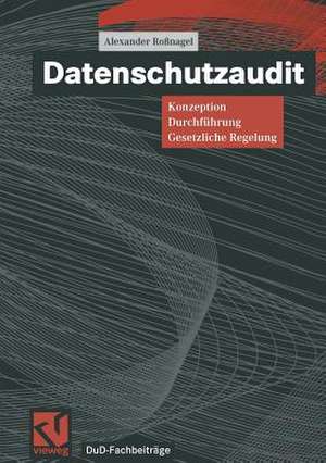 Datenschutzaudit: Konzeption, Durchführung, gesetzliche Regelung de Alexander Roßnagel