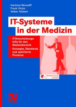 IT-Systeme in der Medizin: IT-Entscheidungshilfe für den Medizinbereich - Konzepte, Standards und optimierte Prozesse de Hartmut Bärwolff