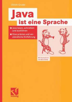 Java ist eine Sprache: Java lesen, schreiben und ausführen — Eine präzise und verständliche Einführung de Ulrich Grude