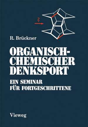 Organisch-Chemischer Denksport: Ein Seminar für Fortgeschrittene mit Aufgaben zur Naturstoffsynthese, Mechanistik und Physikalischen Organischen Chemie de Reinhard Brückner