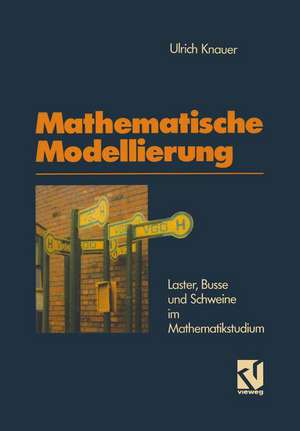 Mathematische Modellierung: Laster, Busse und Schweine im Mathematikstudium de Ulrich Knauer