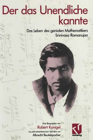 Der das Unendliche kannte: Das Leben des genialen Mathematikers Srinivasa Ramanujan de Robert Kanigel