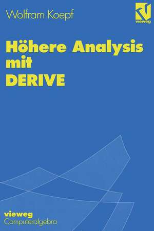 Höhere Analysis mit DERIVE: Mit zahlreichen Abbildungen, Beispielen und übungsaufgaben sowie Mustersitzungen mit DERIVE de Wolfram Koepf