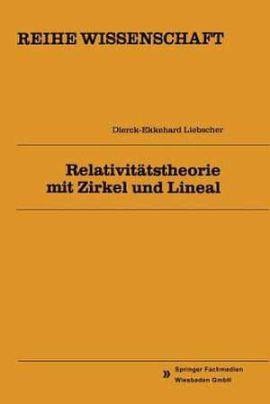 Relativitätstheorie mit Zirkel und Lineal de Dierck-Ekkehard Liebscher