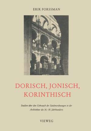 Dorisch, Jonisch, Korinthisch: Studien über den Gebrauch der Säulenordnungen in der Architektur des 16.–18. Jahrhunderts de Erik Forssman