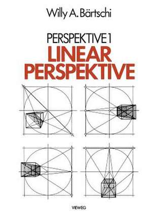 Linearperspektive: Geschichte, Konstruktionsanleitung und Erscheinungsformen in Umwelt und bildender Kunst de Willy A. Bärtschi