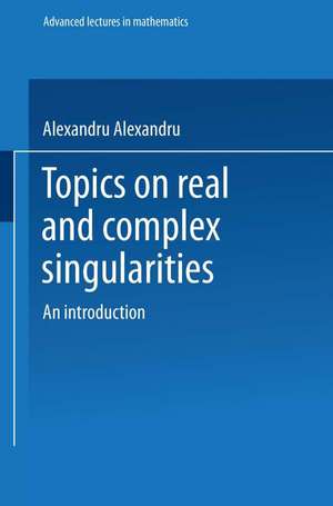 Topics on Real and Complex Singularities: An Introduction de Alexandru Dimca