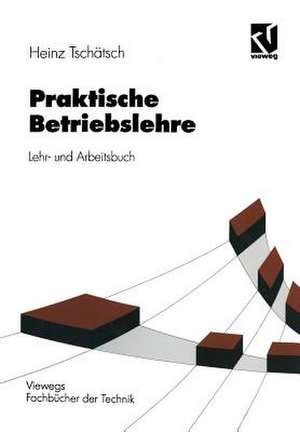 Praktische Betriebslehre: Lehr- und Arbeitsbuch de Heinz Tschätsch